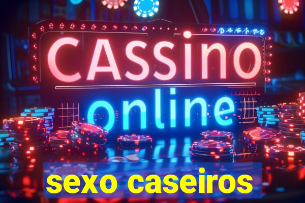 sexo caseiros